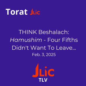 THINK Beshalach: Hamushim - Four Fifths Didn't Want To Leave...