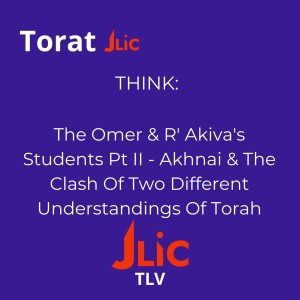 THINK: The Omer & R' Akiva's Students Pt II - Akhnai & The Clash Of Two Different Understandings Of Torah