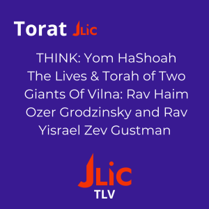 THINK: Yom HaShoah The Lives & Torah of Two Giants Of Vilna: Rav Haim Ozer and Rav Gustman