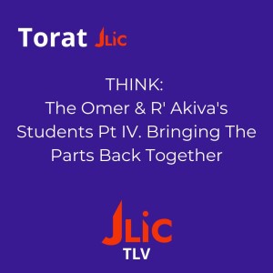 THINK: The Omer & R' Akiva's Students Pt IV - Bringing The Parts Together