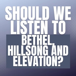 Should I Listen To Music From Bethel, Hillsong, and Elevation? (FULL Episode)