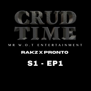 CrudTime - Mr W.O.T Entertainment - Rakz x Pronto - S1 Ep1 Audio