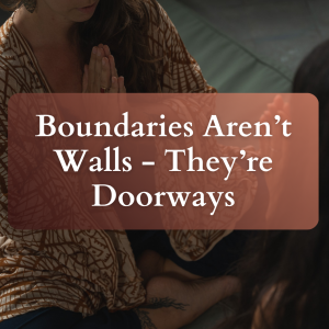 13) Boundaries Aren’t Walls - They’re Doorways