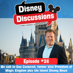 We talk to Dan Cockerell, former Vice President of Magic Kingdom plus the latest Disney News