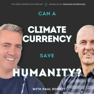 #47 Paul Rowett — CAN A CLIMATE CURRENCY SAVE HUMANITY?