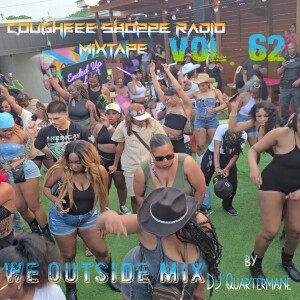 We Outside Mix by DJ Quartermane @theReal25mane Coughfee Shoppe Radio MixTape vol. 62