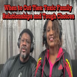 When to Cut Ties: Toxic Family Relationships and Tough Choices