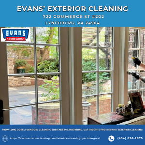 How Long Does A Window Cleaning Job Take in Lynchburg, VA? Insights from Evans' Exterior Cleaning