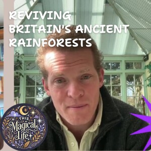 (Audio) Reviving Britain's Ancient Rainforests: A Conversation with Merlin Hanbury-Tenison