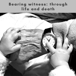 Bearing witness: through life and death