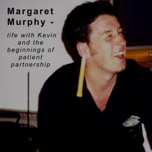 Margaret Murphy - life with Kevin and the beginnings of patient partnership