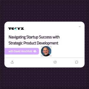 Navigating Startup Success with Strategic Product Development with David Hirschfeld, CEO of Tekyz