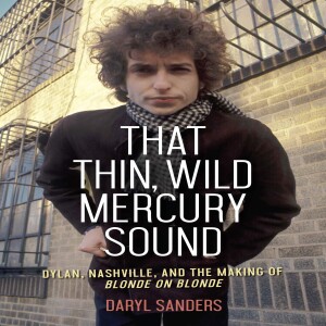 ❤️⚡[PDF]⚡ ❤️That Thin, Wild Mercury Sound: Dylan, Nashville, and the Making of Blonde on