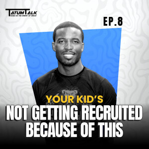 Reason Your Kid Isn’t Getting Recruited | Stop Wasting Time & Do This Instead! | Tatum Talk | Episode 8