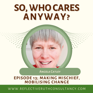 SoWhoCaresAnyway E13 Making Mischief, Mobilising Change
