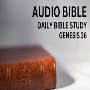 Book of Genesis: Chapter 36: The Genealogy and Family of Esau. Edom and the Edomites.
