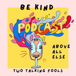 EP 36 | Be Kind Above All Else