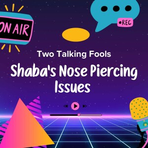 Shaba’s Nose Piercing Issues…