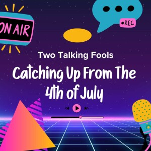 July 4th Catchup and Rambles