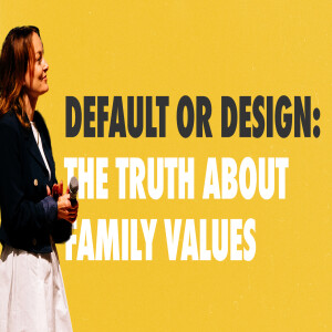 #FamilyStrong: Default or Design - The Truth About Your Family Values