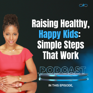 Raising Healthy, Happy Kids: Simple Steps That Work