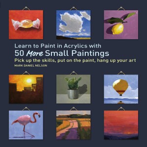 ❤️[PDF] ❤️Learn to Paint in Acrylics with 50 More Small Paintings: Pick Up the Skills,