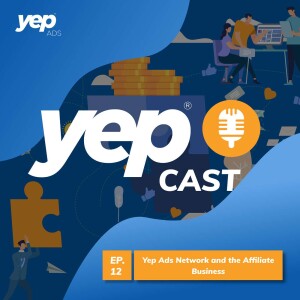Episode 12 - Yep Ads Network and the Affiliate Business