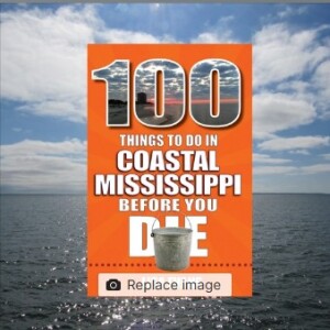 One Hundred Things to Do in Coastal Mississippi Before You Die