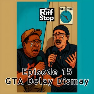 EP15 - GTA Delay Dismay