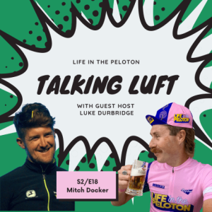 Talking Luft! with Mitch Docker (guest hosted by Luke Durbridge). S2.E18