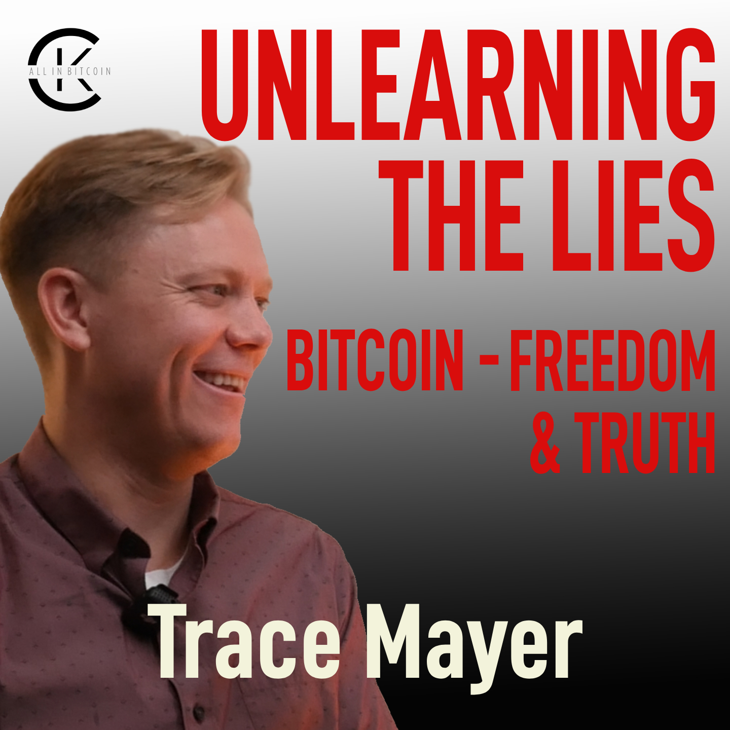 007 UNLEARNING THE LIES: BITCOIN, FREEDOM, AND RECLAIMING THE TRUTH with Trace Mayer – ALL IN BITCOIN
