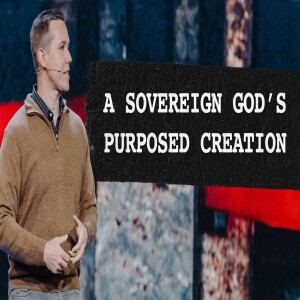 A Sovereign God’s Purposed Creation | Matt Beasley