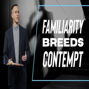 Familiarity Breeds Contempt | Matt Beasley