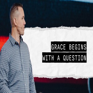 Grace Begins with a Question | Matt Beasley