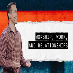 Worship, Work, and Relationships | Matt Beasley | Full Service