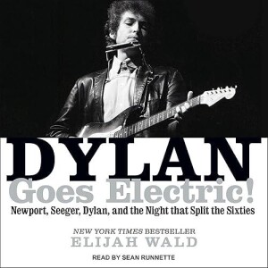 Download Book Dylan Goes Electric!: Newport, Seeger, Dylan, and the Night That Split the Sixties