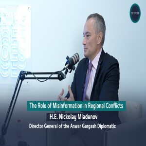 Trending Echoes Podcast | The Role of Misinformation in Regional Conflicts | H.E Nickolay Miladenov