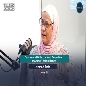 Trending Echoes Podcast | Echoes of US election: Arab perspectives | Jumana Tamimi