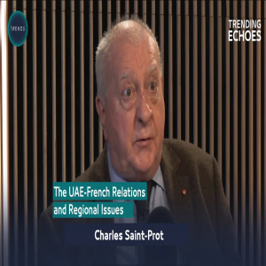 Trending Echoes Podcast with Charles Saint-Prot | The UAE - French Relations & Regional Issues