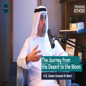 The Journey From The Desert To The Moon with H.E. Salem Humaid Al Marri | Trending Echoes Podcast