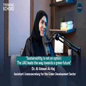 Trending Echoes Podcast | Sustainability is not an option | Dr. Al Anoud Al-Haj