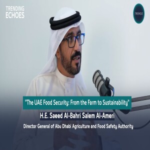 Trending Echoes Podcast : The UAE Food Security: From the Farm to Sustainability