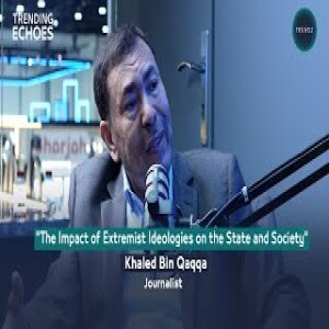 Trending Echoes Podcast|The Impact of Extremist Ideologies on the State and Society|Khaled Bin Qaqqa