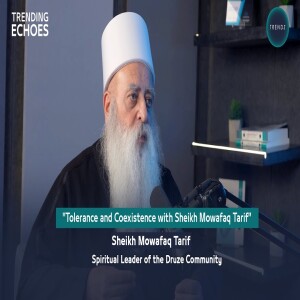 Trending Echoes Podcast | Tolerance and Coexistence | Sheikh Mowafaq Tarif