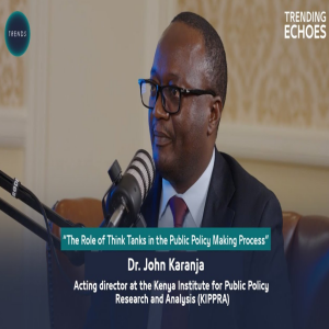 Trending Echoes Podcast | The Role of Think Tanks in the Public Policy Making Process | Dr. John Karanja