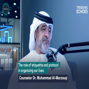 Trending Echoes Podcast | The Role of Etiquettes & Protocol in Our Lives | Dr. Mohammed Al Marzouqi