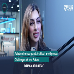 Trending Echoes Podcast | Marwa Al Mamari | Aviation Industry and AI: Challenges of the Future