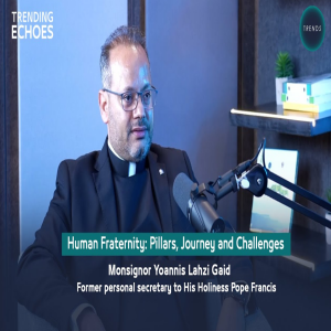 Trending Echoes Podcast | Human Fraternity: Pillars, Journey, and Challenges with Monsignor Yoannis