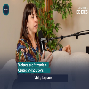 Trending Echoes Podcast | Vicky Laprade | Violence and Extremism: Causes and Solutions