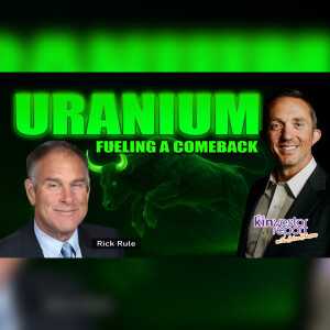 TKR041 | URANIUM - Fueling a Comeback with Rick Rule on The Kinvestor Report